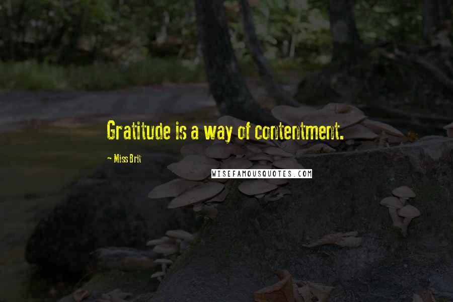 Miss Brit Quotes: Gratitude is a way of contentment.