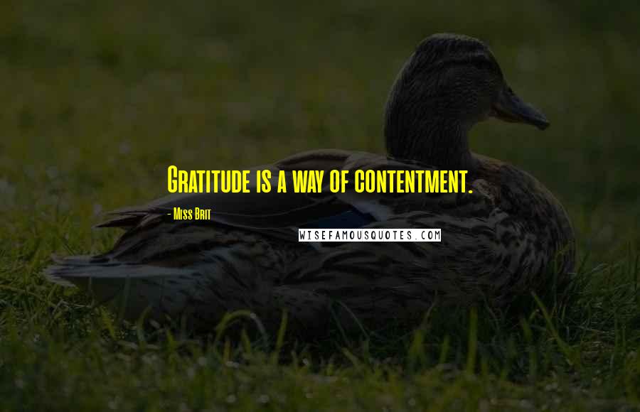 Miss Brit Quotes: Gratitude is a way of contentment.