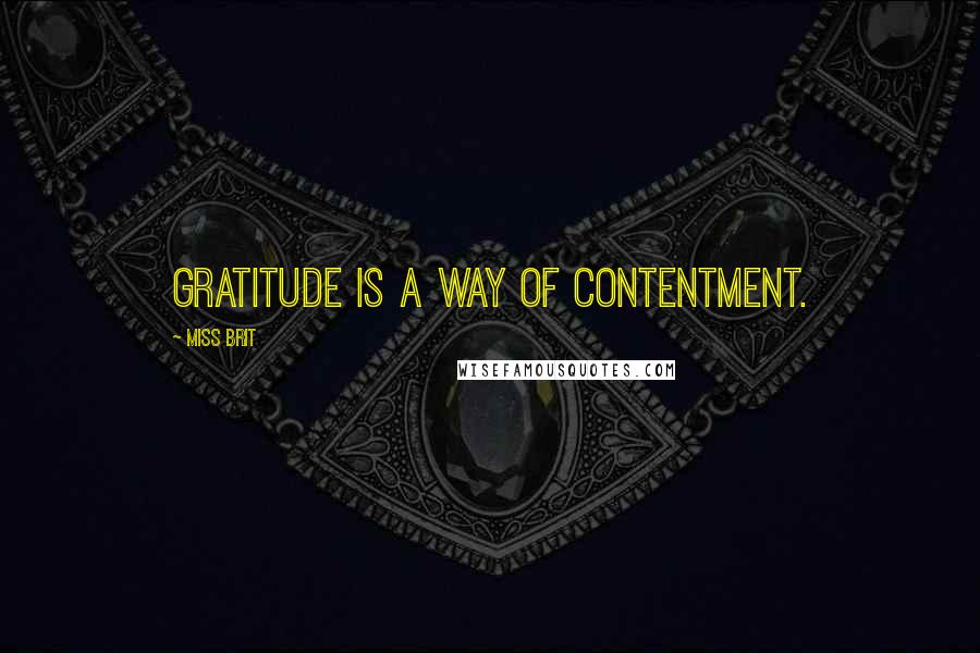 Miss Brit Quotes: Gratitude is a way of contentment.