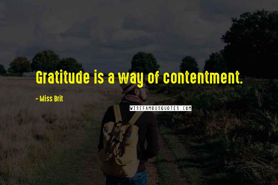 Miss Brit Quotes: Gratitude is a way of contentment.