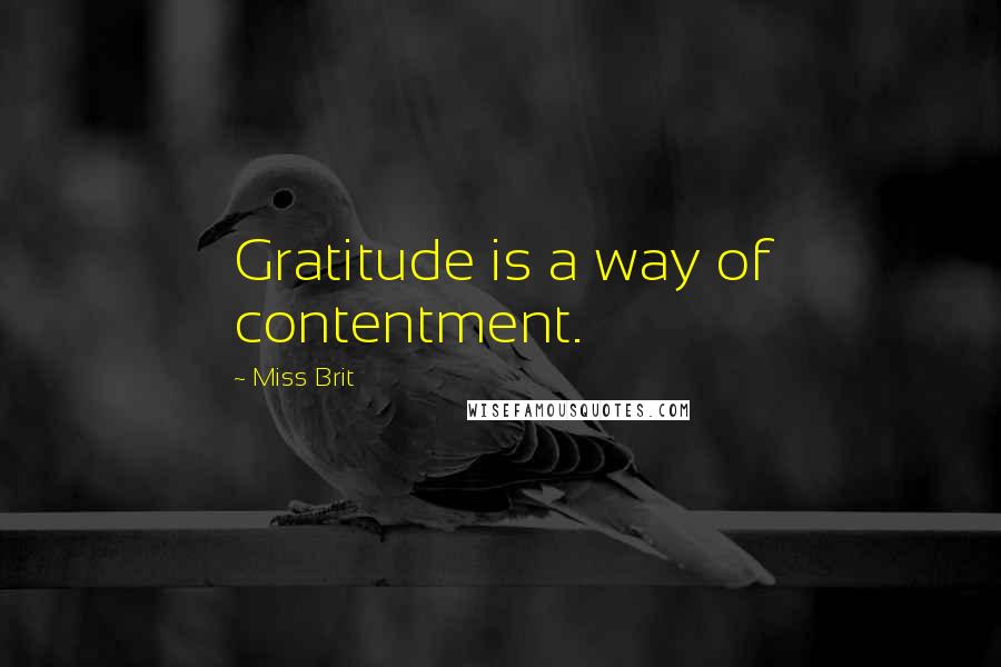 Miss Brit Quotes: Gratitude is a way of contentment.