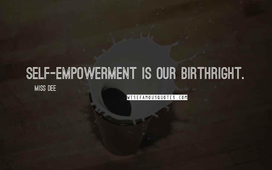 Miss Dee Quotes: Self-empowerment is our birthright.