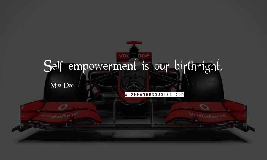 Miss Dee Quotes: Self-empowerment is our birthright.