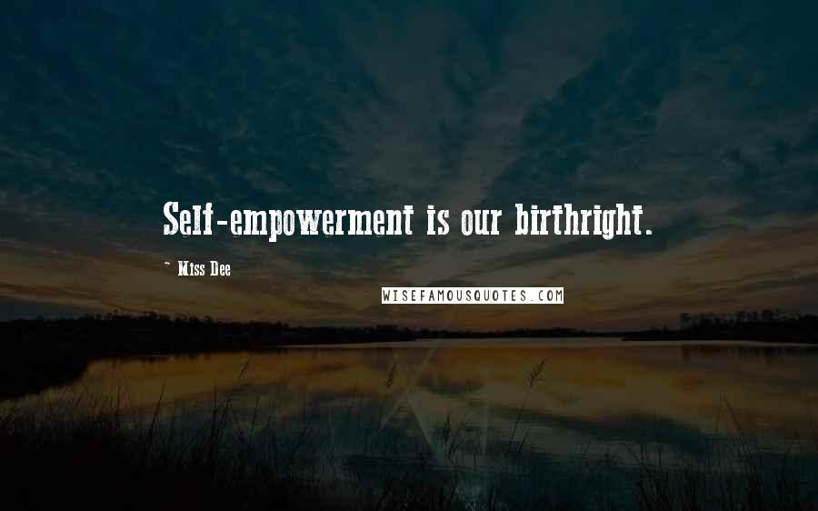 Miss Dee Quotes: Self-empowerment is our birthright.