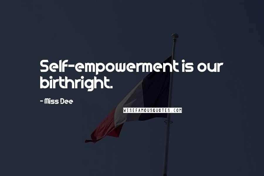 Miss Dee Quotes: Self-empowerment is our birthright.