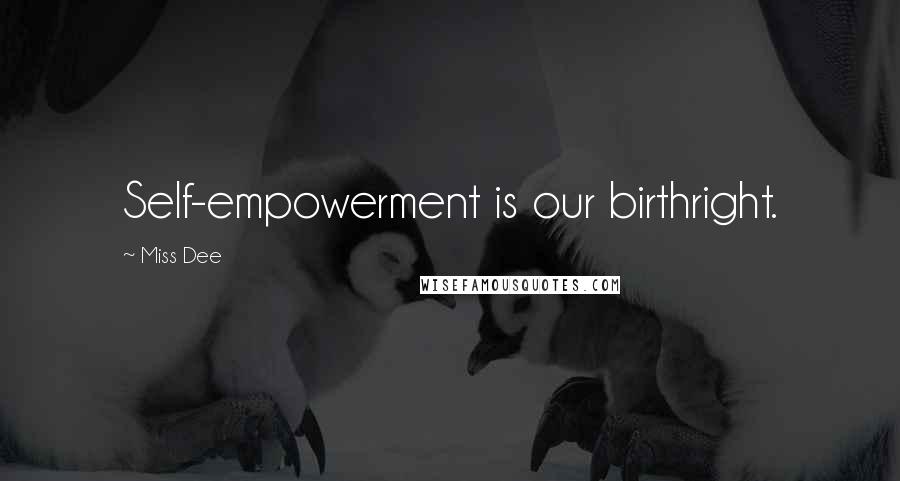 Miss Dee Quotes: Self-empowerment is our birthright.