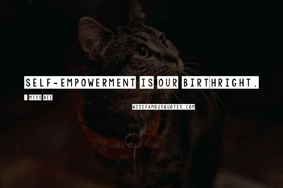 Miss Dee Quotes: Self-empowerment is our birthright.