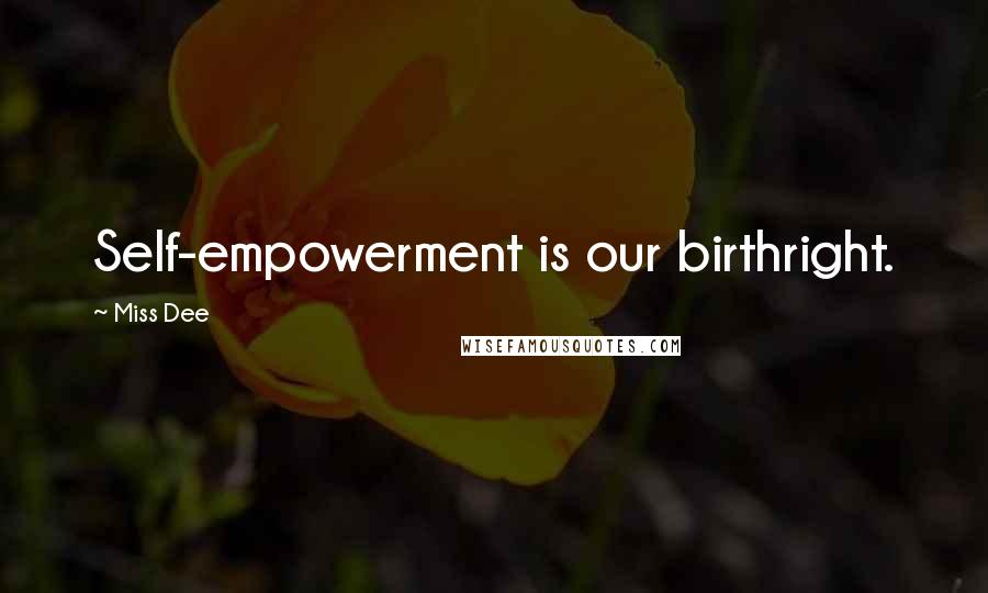 Miss Dee Quotes: Self-empowerment is our birthright.