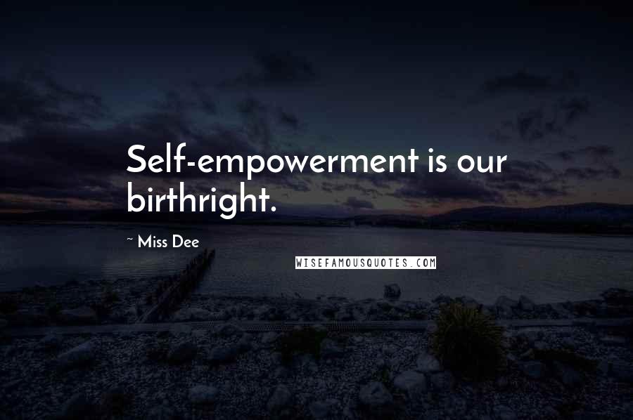 Miss Dee Quotes: Self-empowerment is our birthright.