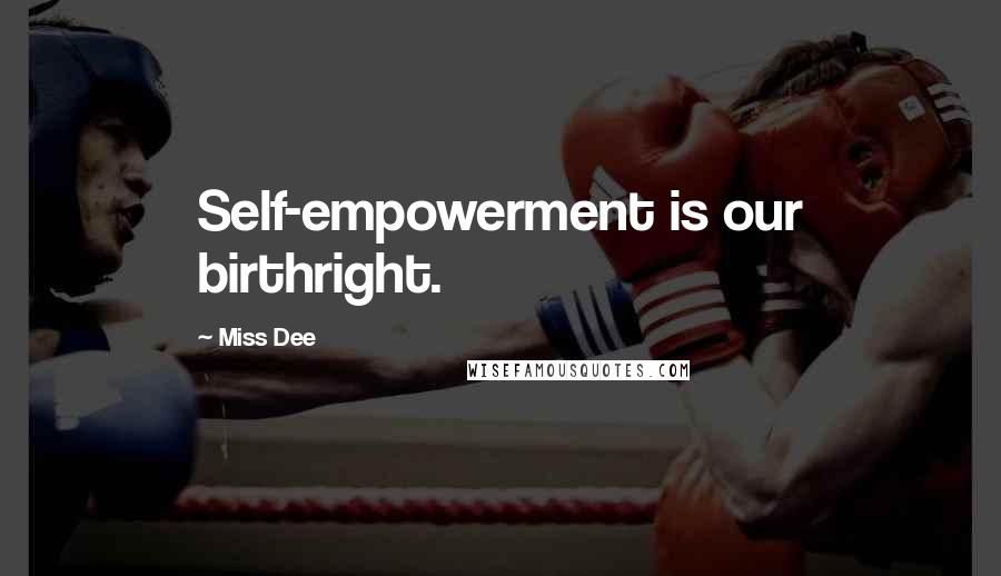 Miss Dee Quotes: Self-empowerment is our birthright.