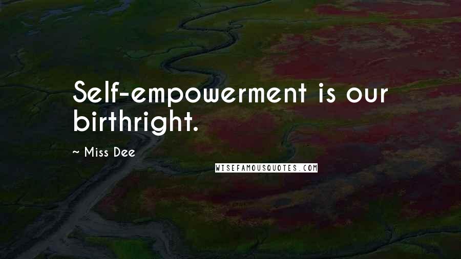 Miss Dee Quotes: Self-empowerment is our birthright.
