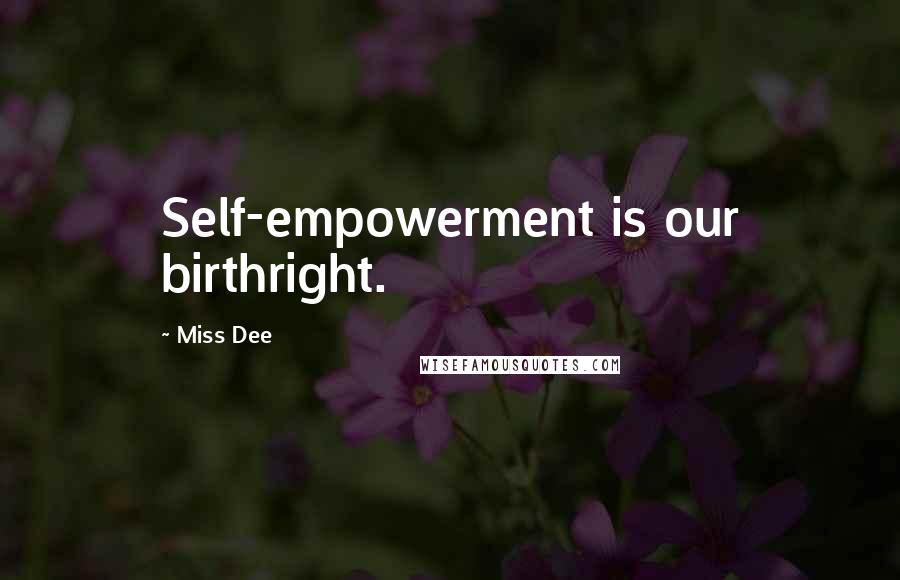 Miss Dee Quotes: Self-empowerment is our birthright.