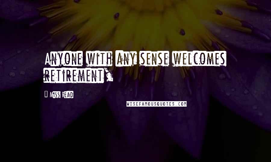 Miss Read Quotes: Anyone with any sense welcomes retirement,