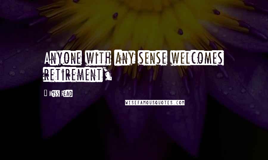 Miss Read Quotes: Anyone with any sense welcomes retirement,