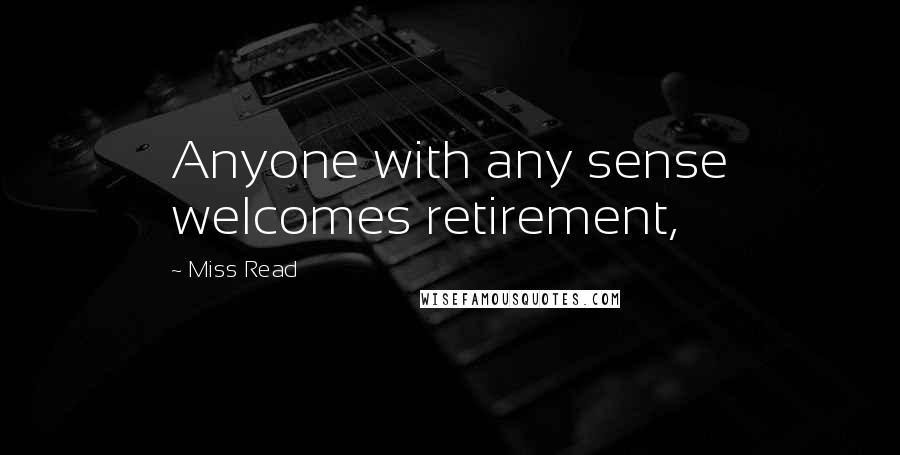 Miss Read Quotes: Anyone with any sense welcomes retirement,