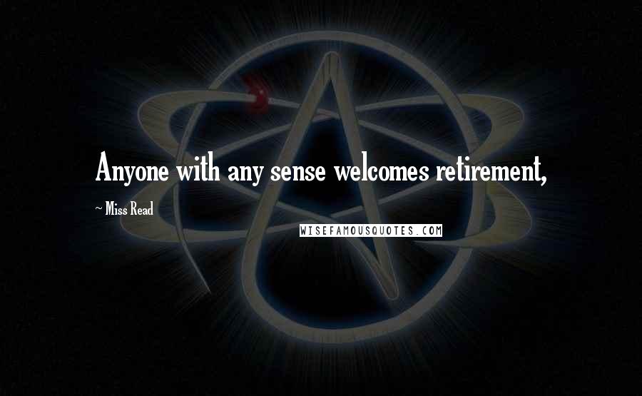 Miss Read Quotes: Anyone with any sense welcomes retirement,