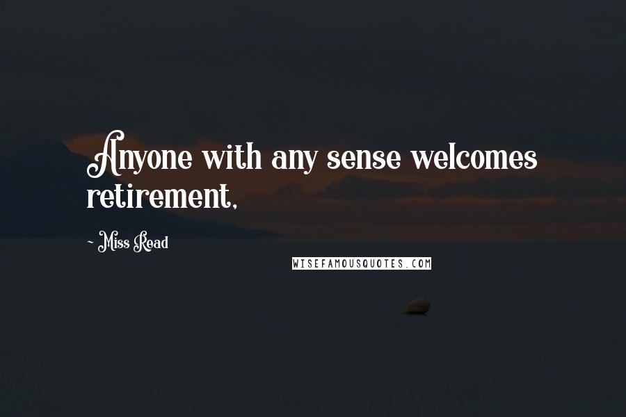 Miss Read Quotes: Anyone with any sense welcomes retirement,