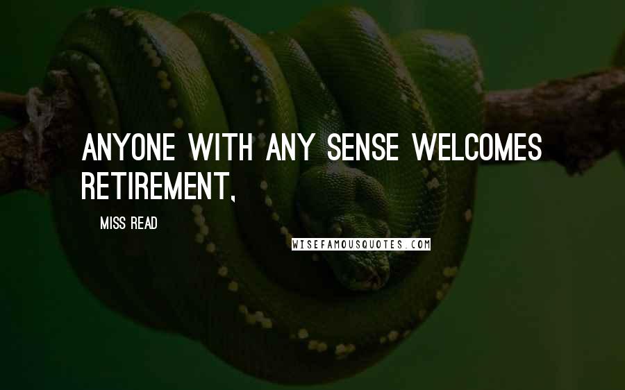 Miss Read Quotes: Anyone with any sense welcomes retirement,