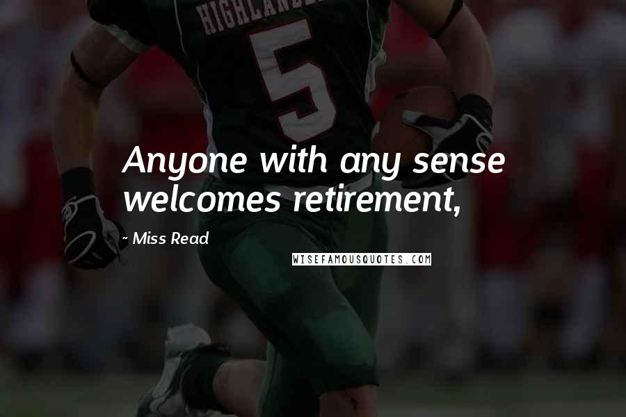 Miss Read Quotes: Anyone with any sense welcomes retirement,