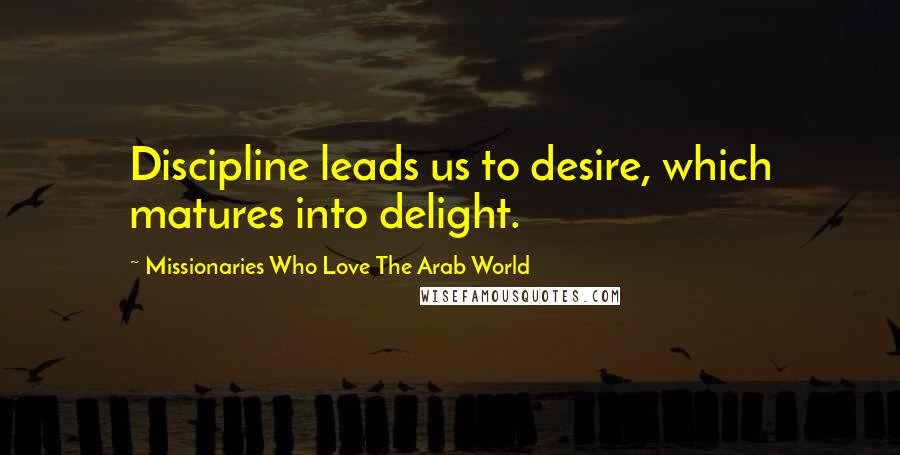 Missionaries Who Love The Arab World Quotes: Discipline leads us to desire, which matures into delight.