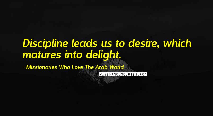 Missionaries Who Love The Arab World Quotes: Discipline leads us to desire, which matures into delight.