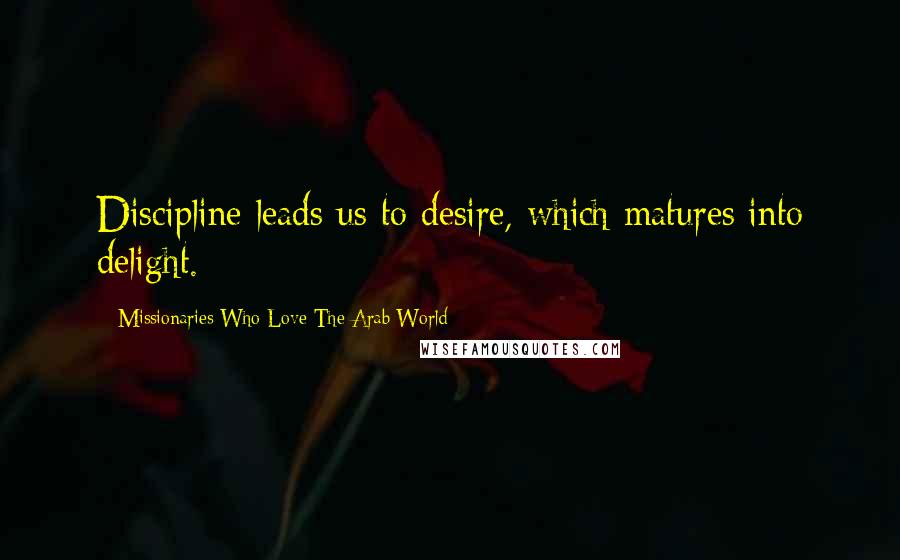 Missionaries Who Love The Arab World Quotes: Discipline leads us to desire, which matures into delight.