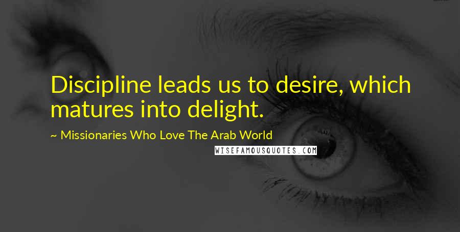 Missionaries Who Love The Arab World Quotes: Discipline leads us to desire, which matures into delight.