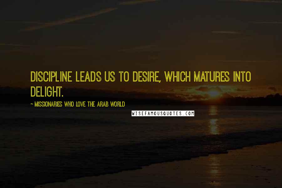 Missionaries Who Love The Arab World Quotes: Discipline leads us to desire, which matures into delight.