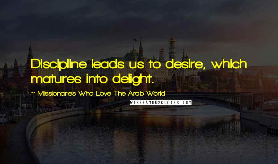 Missionaries Who Love The Arab World Quotes: Discipline leads us to desire, which matures into delight.