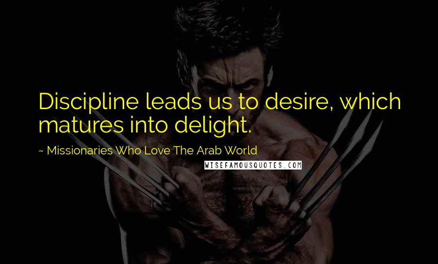 Missionaries Who Love The Arab World Quotes: Discipline leads us to desire, which matures into delight.