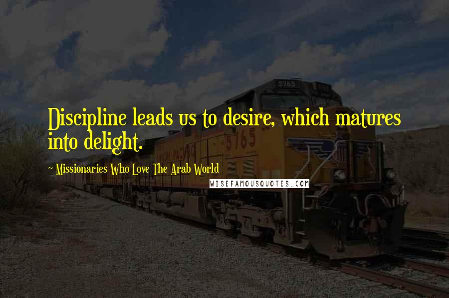 Missionaries Who Love The Arab World Quotes: Discipline leads us to desire, which matures into delight.