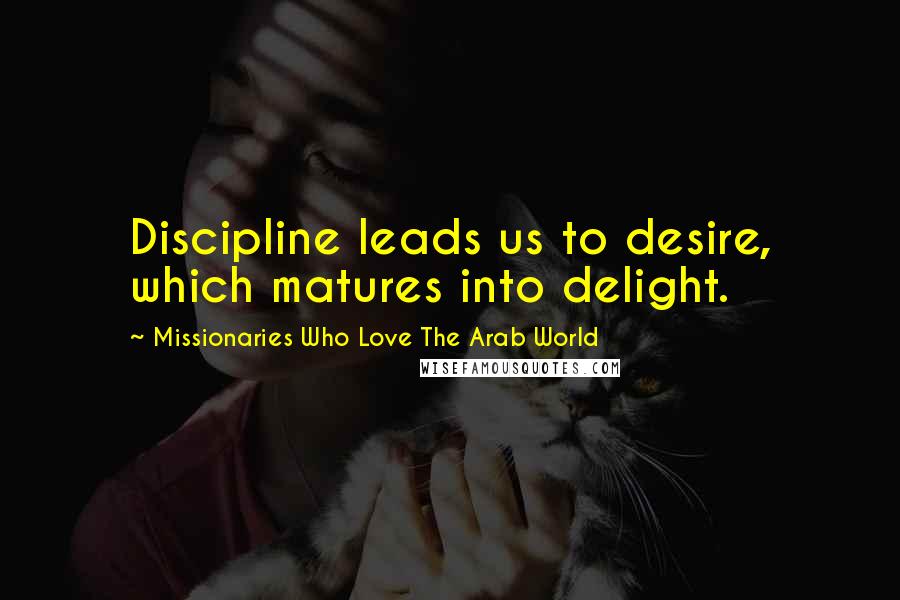 Missionaries Who Love The Arab World Quotes: Discipline leads us to desire, which matures into delight.