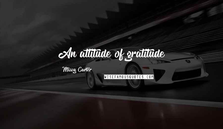 Missy Carter Quotes: An attitude of gratitude