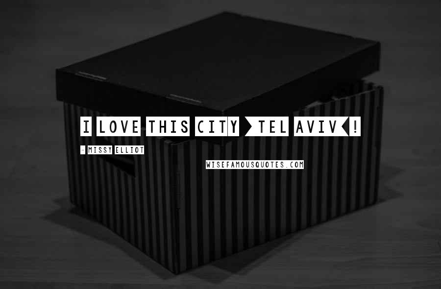 Missy Elliot Quotes: I love this city [Tel Aviv]!