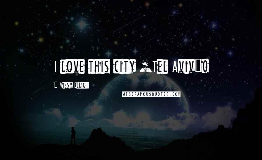 Missy Elliot Quotes: I love this city [Tel Aviv]!