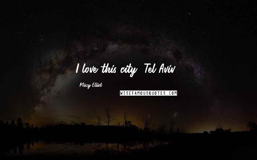 Missy Elliot Quotes: I love this city [Tel Aviv]!