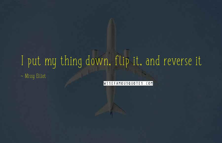 Missy Elliot Quotes: I put my thing down, flip it, and reverse it