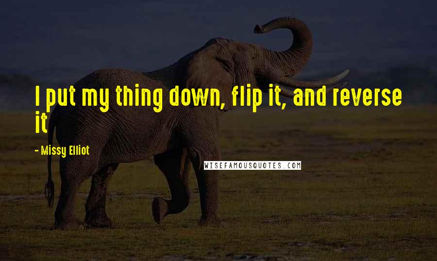 Missy Elliot Quotes: I put my thing down, flip it, and reverse it