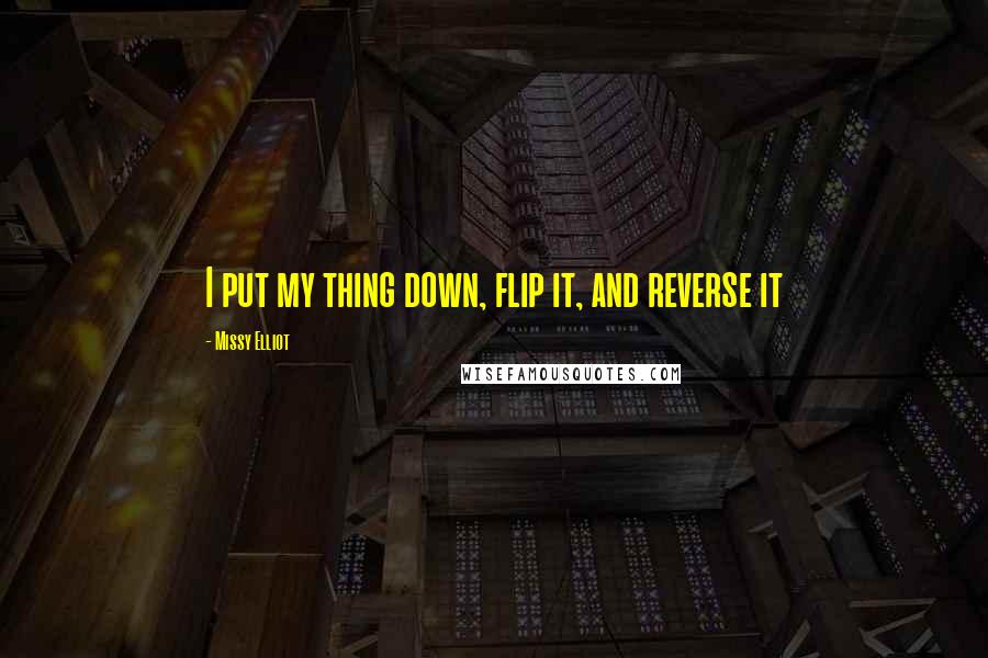 Missy Elliot Quotes: I put my thing down, flip it, and reverse it