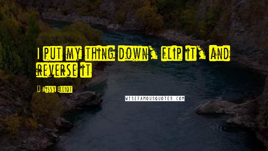 Missy Elliot Quotes: I put my thing down, flip it, and reverse it