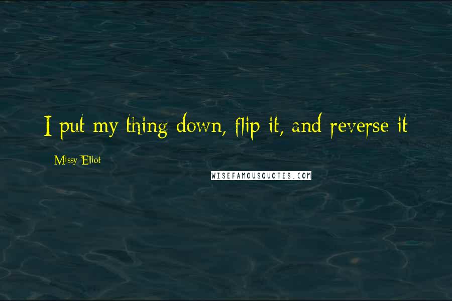 Missy Elliot Quotes: I put my thing down, flip it, and reverse it