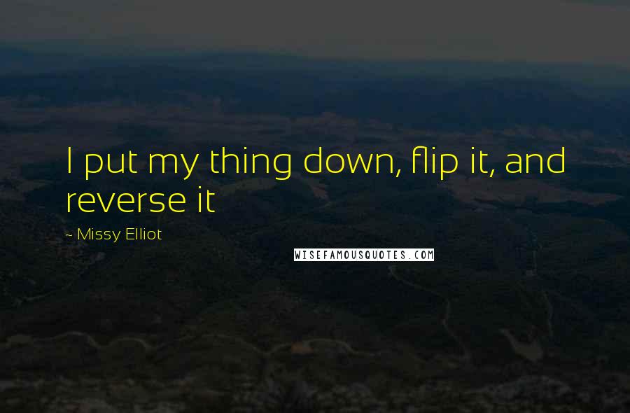 Missy Elliot Quotes: I put my thing down, flip it, and reverse it