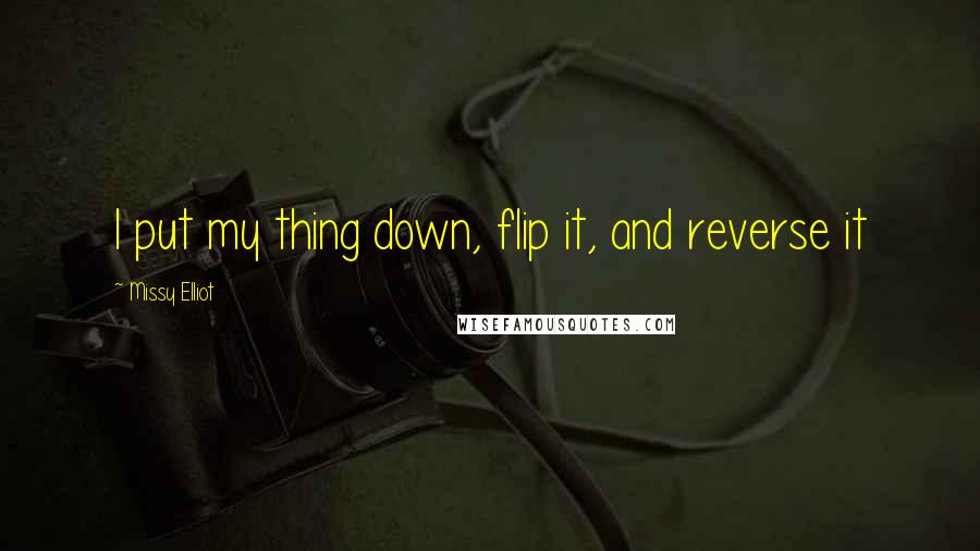 Missy Elliot Quotes: I put my thing down, flip it, and reverse it