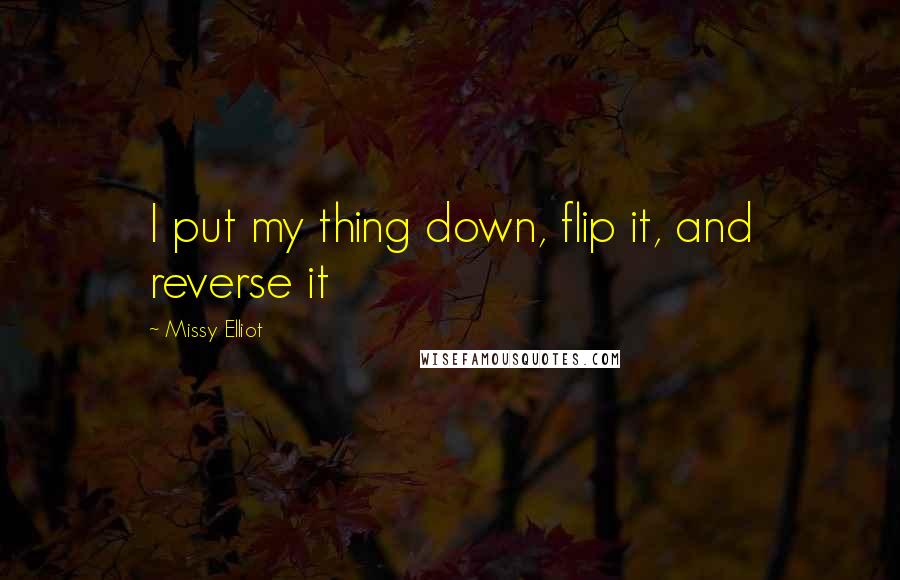 Missy Elliot Quotes: I put my thing down, flip it, and reverse it