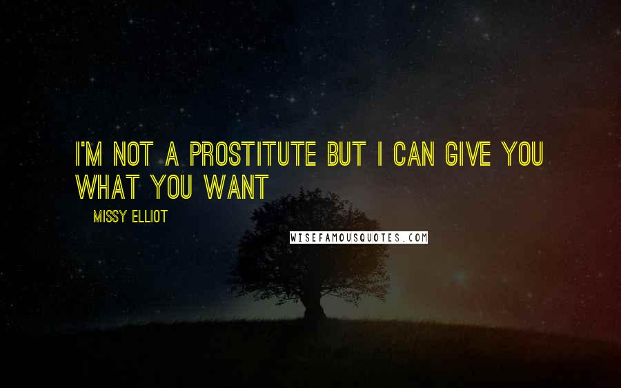 Missy Elliot Quotes: I'm not a prostitute but I can give you what you want