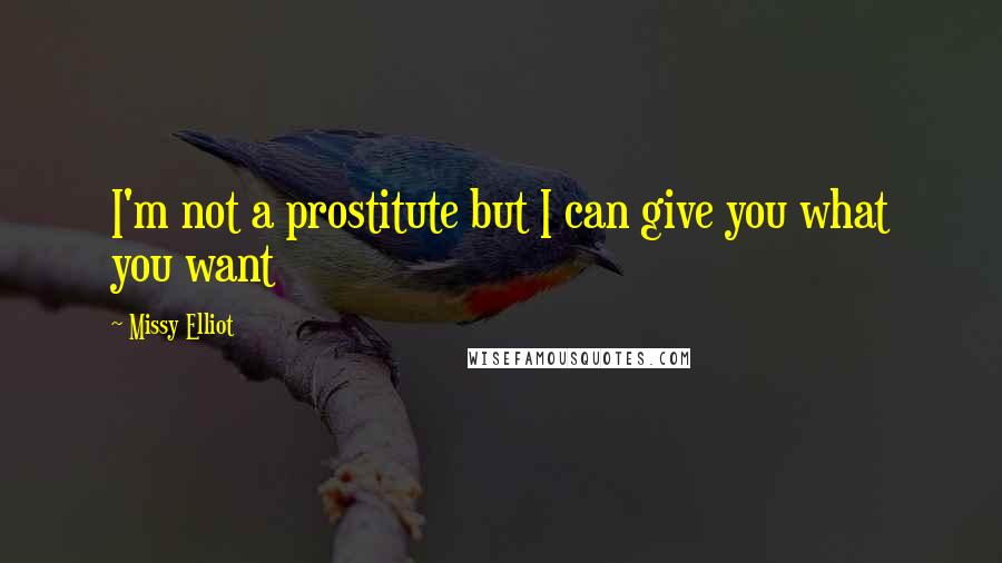 Missy Elliot Quotes: I'm not a prostitute but I can give you what you want