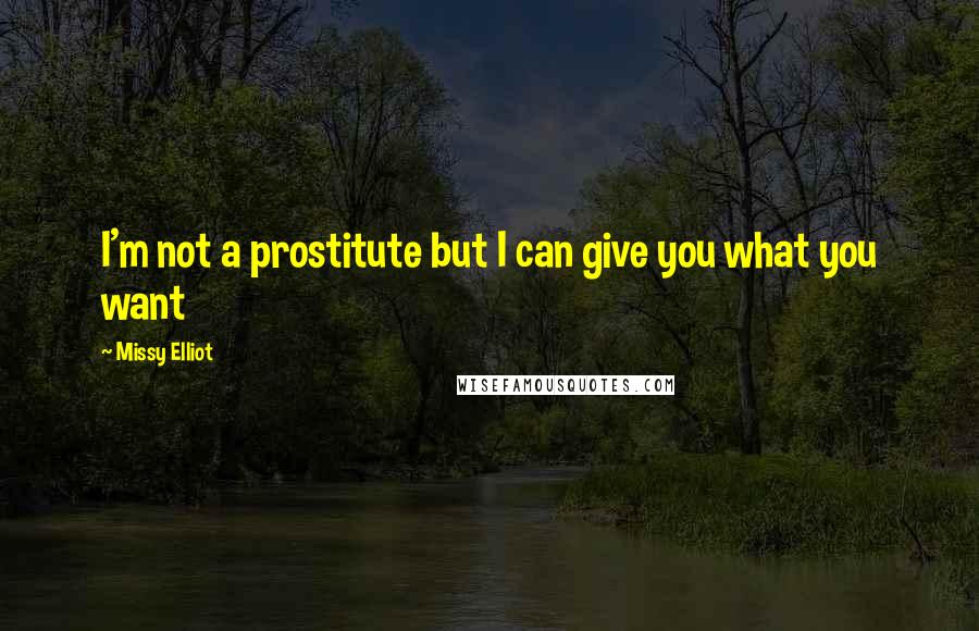 Missy Elliot Quotes: I'm not a prostitute but I can give you what you want