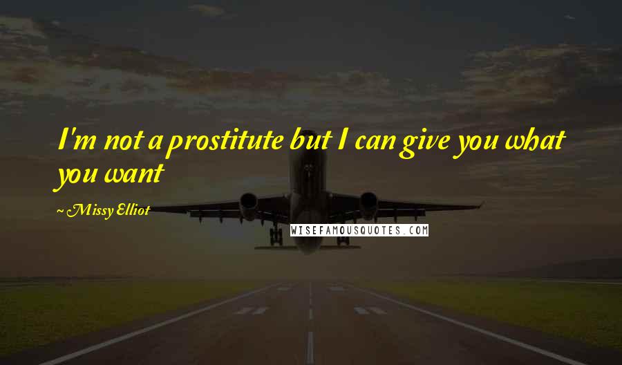 Missy Elliot Quotes: I'm not a prostitute but I can give you what you want