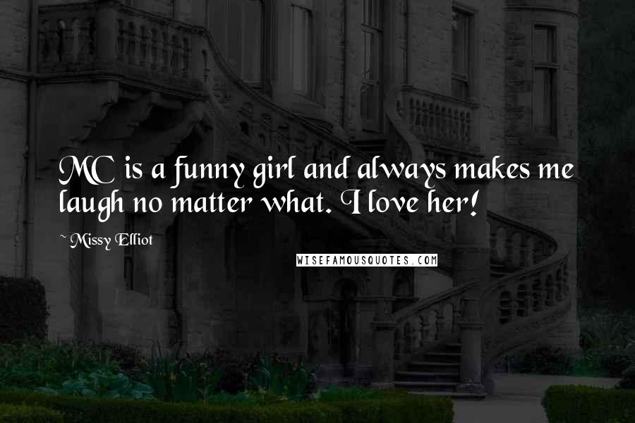 Missy Elliot Quotes: MC is a funny girl and always makes me laugh no matter what. I love her!