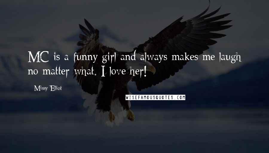 Missy Elliot Quotes: MC is a funny girl and always makes me laugh no matter what. I love her!